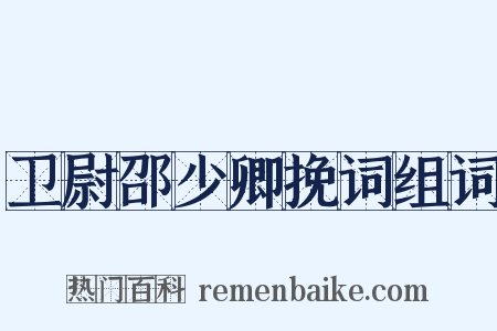 卫尉邵少卿挽词组词是什么意思的图片